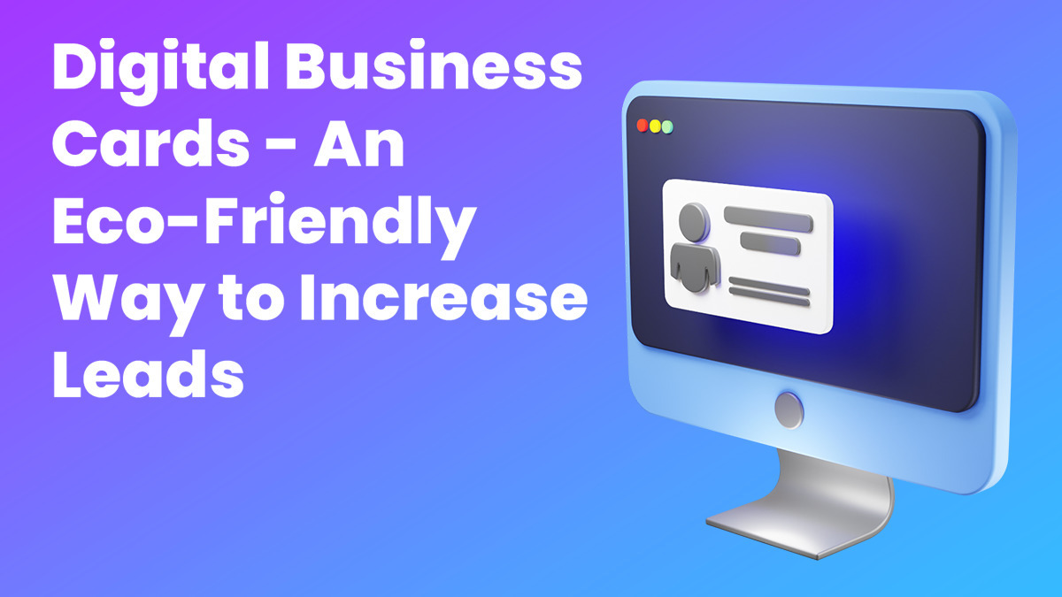 Digital Business Cards: An Eco-Friendly Way to Increase Leads