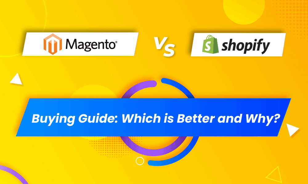 Magento vs Shopify Buying Guide: Which is Better and Why?