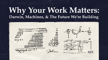 Why Your Work Matters: Darwin, Machines, & the Future We're Building