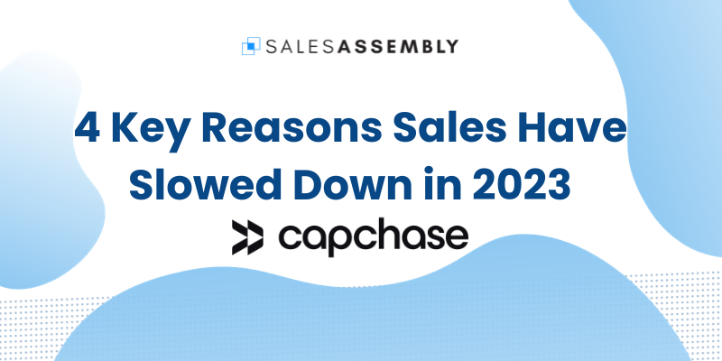4 Key Reasons Sales Have Slowed Down in 2023