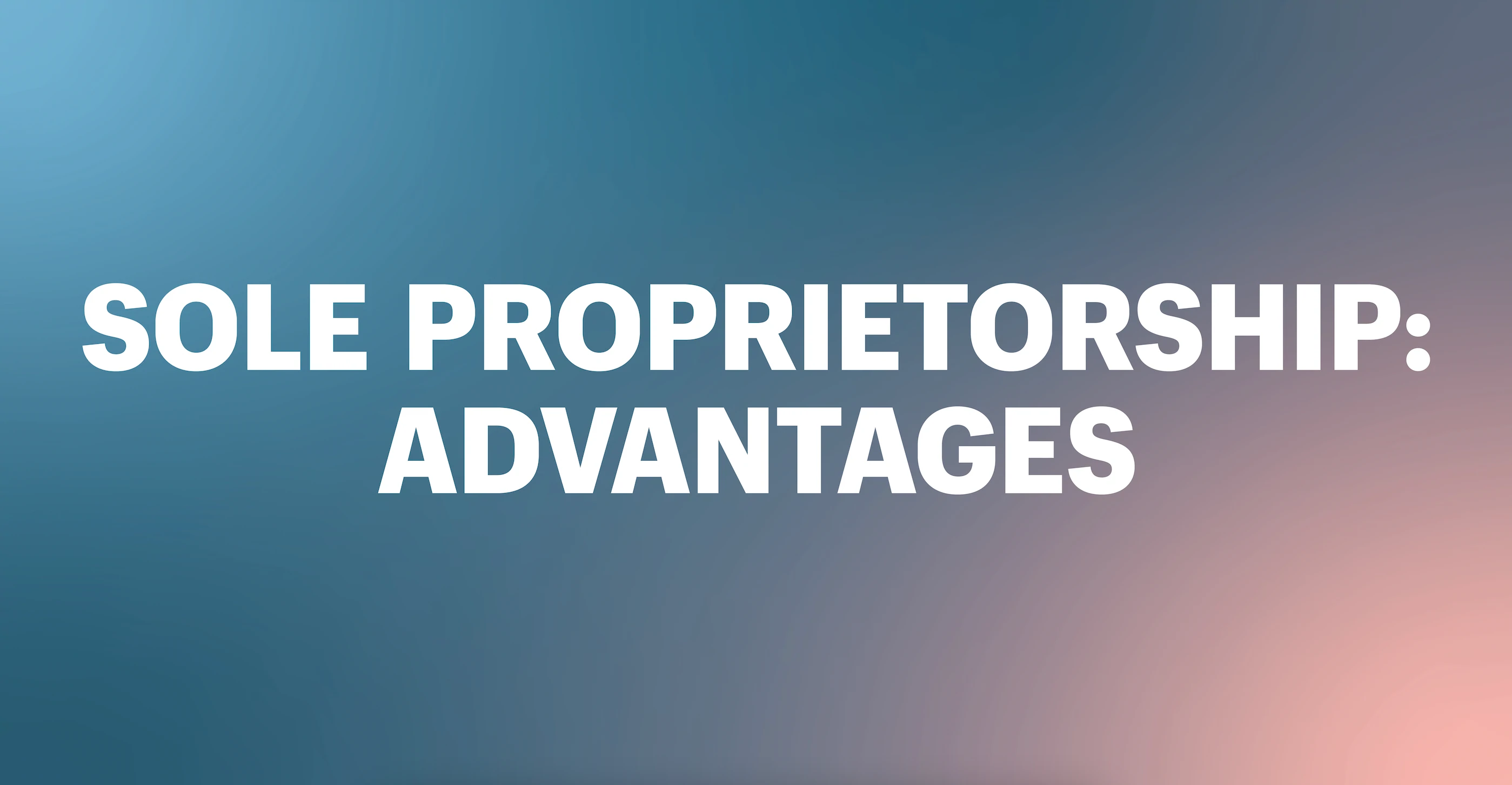 4 Advantages of a Sole Proprietorship