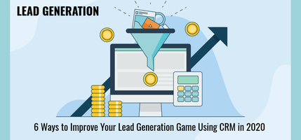 6 Ways to Improve Your Lead Generation Game in 2020 and The Role of CRM Software in It