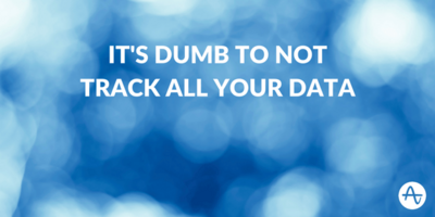 It's Dumb To Not Track All Your Data, Here's Why