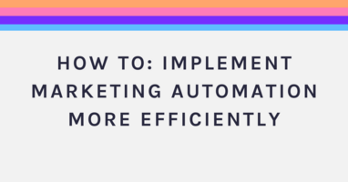 How To: Implement Marketing Automation More Efficiently