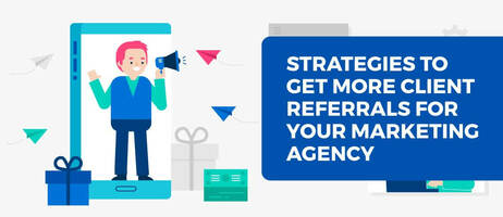 7 Strategies to Get More Client Referrals for Your Marketing Agency