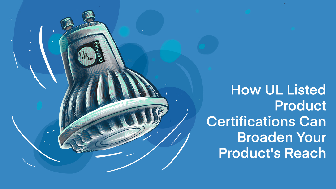 How UL Listed Product Certifications Can Broaden Your Product's Reach