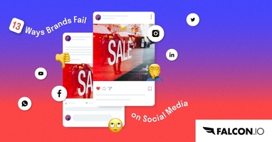 13 Ways Brands Fail on Social Media and What You Can Learn from It.