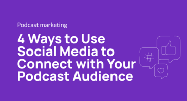 4 Ways to Use Social Media to Connect with Your Podcast Audience