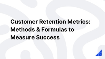 Customer Retention Metrics: Methods & Formulas to Measure Success