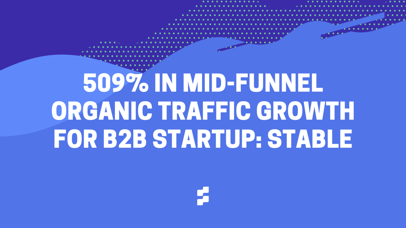 Attacking MoFu topics for 509% organic traffic growth in 6 months with Stable