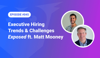 045: Executive Hiring Trends and Challenges Exposed ft. Matt Mooney