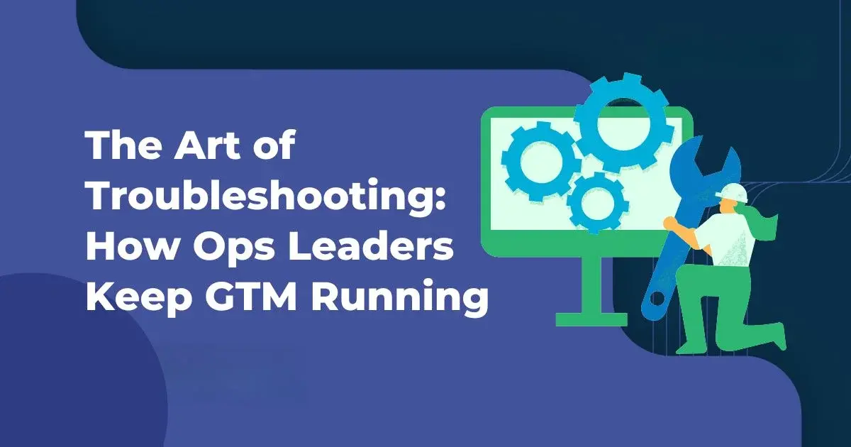 The Art of Troubleshooting: How Ops Leaders Keep GTM Running
