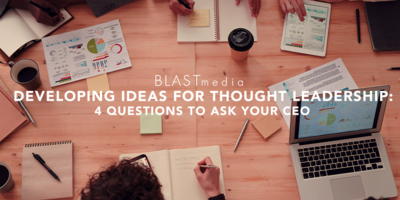 Ideas for Thought Leadership Development: 4 Questions to Ask Your CEO