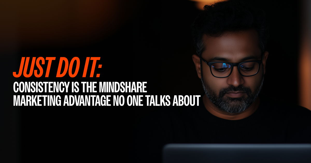 Just Do It: Consistency is the Mindshare Marketing Advantage No One Talks About