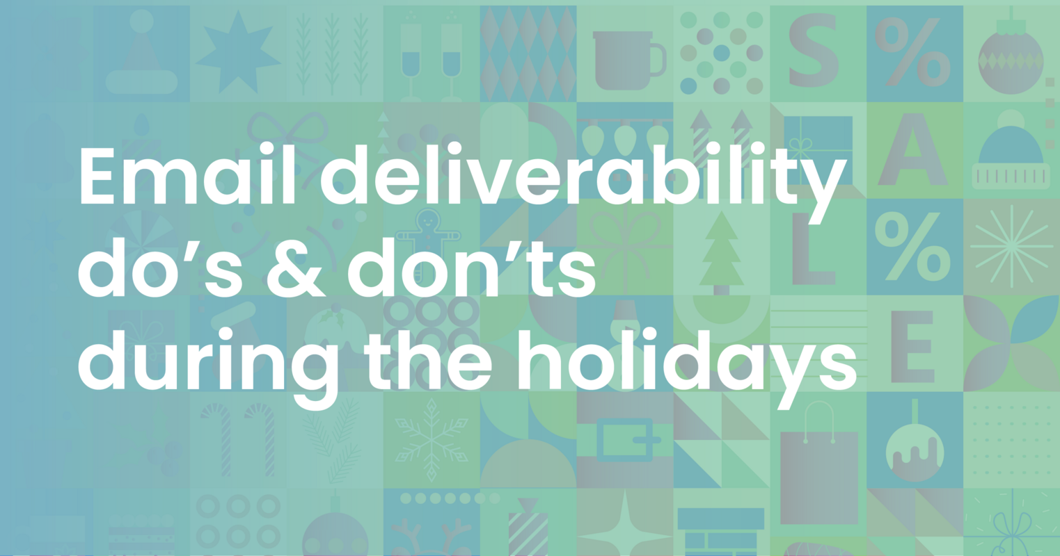 Email deliverability do's & don'ts during the holidays A marketer's guide to navigating the peak season email rush