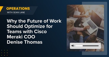 Why the Future of Work Should Optimize for Teams with Cisco Meraki COO Denise Thomas