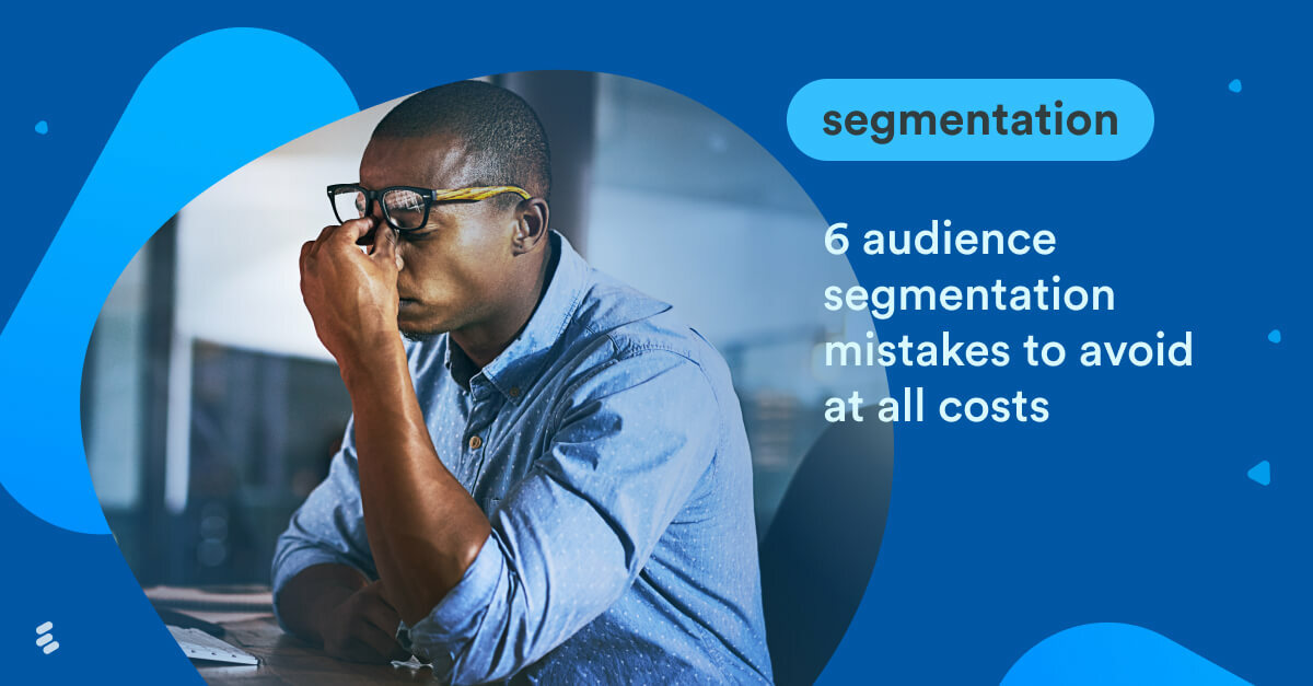 6 Audience segmentation mistakes to avoid at all cost