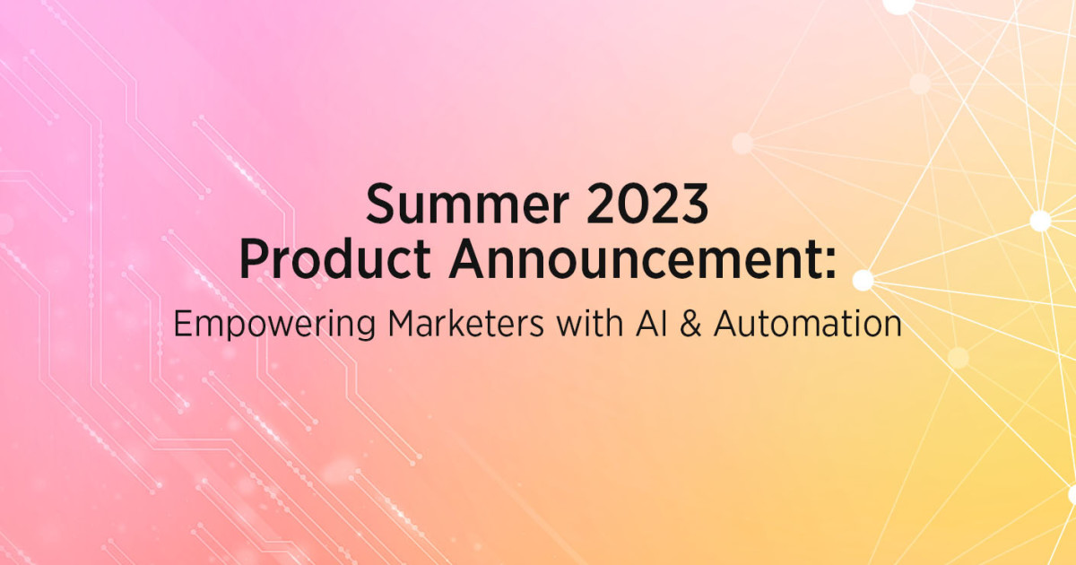 Summer 2023 Product Announcement: Empowering Marketers with AI & Automation