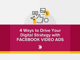 4 Ways to Drive Your Digital Strategy with Facebook Video Ads