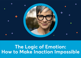  The Logic of Emotion: How to Make Inaction Impossible (Tamsen Webster)
