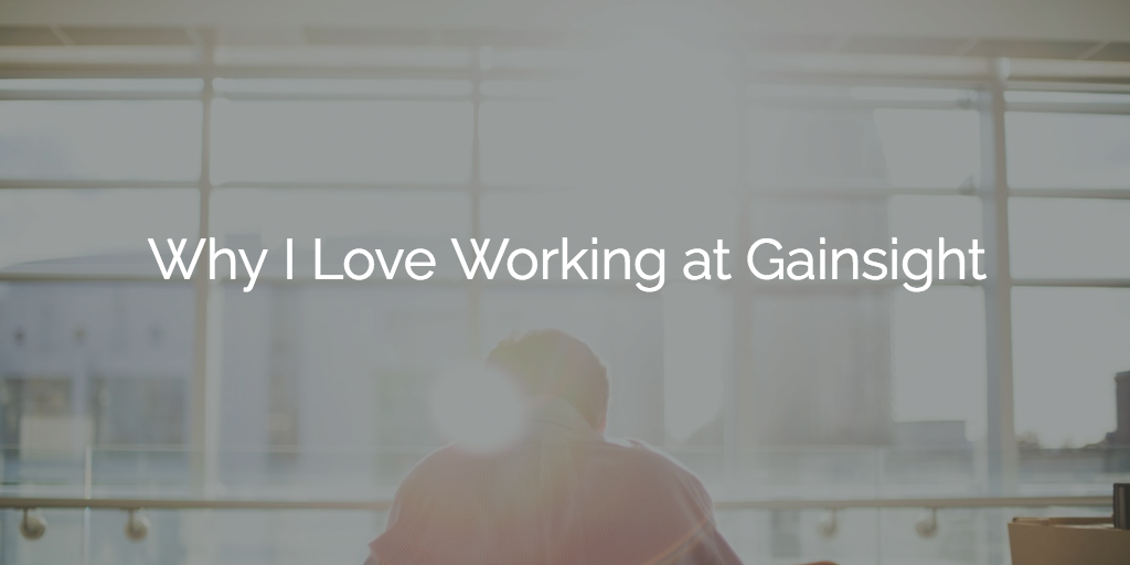 Why I love Working at Gainsight | Customer Success Software | Gainsight
