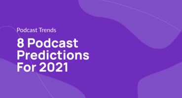 8 Podcast Predictions For 2021