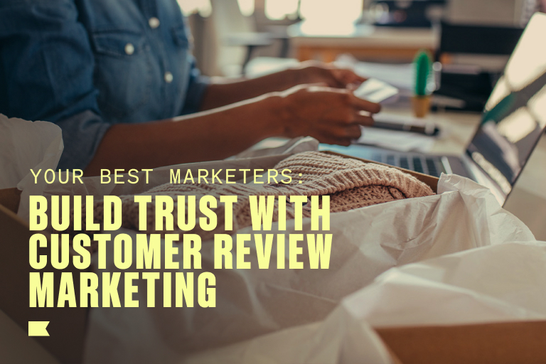 Your past purchasers are your best marketers: build trust with customer review marketing