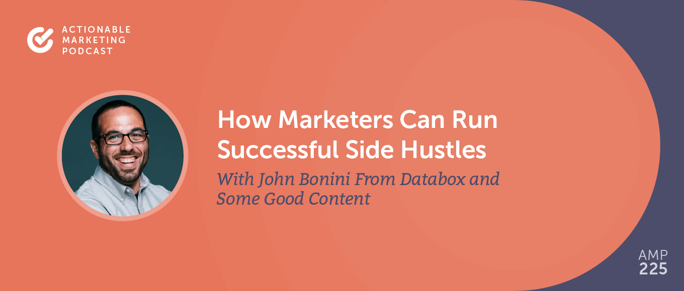 How Marketers Can Run Successful Side Hustles With John Bonini From Databox and Some Good Content [AMP 225]