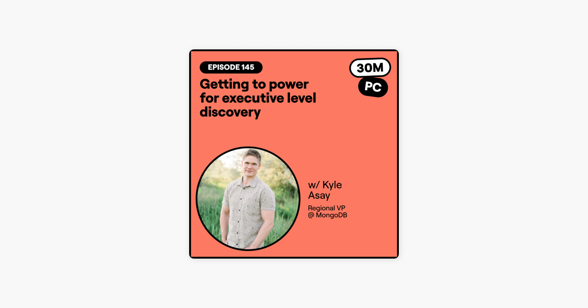 ‎145: Getting to power for executive level discovery (Kyle Asay, Regional VP @ MongoDB)