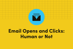 Email Opens and Clicks: Human or Not, Here's What You Need to Know