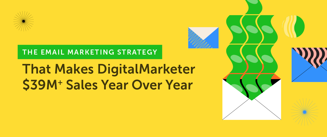 The Email Marketing Strategy That Makes DigitalMarketer $39M+ Sales Year Over Year