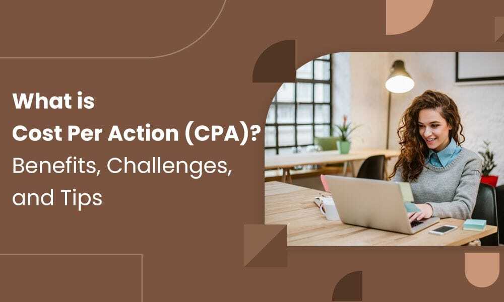 What is Cost Per Action (CPA)? Benefits, Challenges, and Tips
