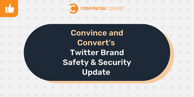 Convince and Convert's Twitter Brand Safety & Security Update