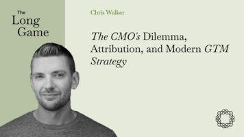 Chris Walker on the CMO's Dilemma, Attribution, and Modern GTM Strategy