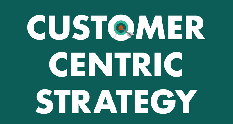 How To Create A Customer-Centric Strategy For Your Business