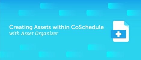 Creating Assets within CoSchedule with Asset Organizer