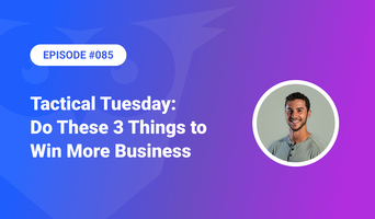 085: Tactical Tuesday - Do These 3 Things To Win More Business
