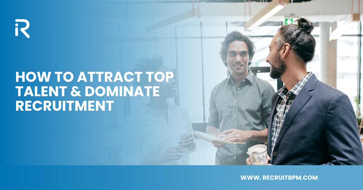 How to Attract Top Talent & Dominate Recruitment