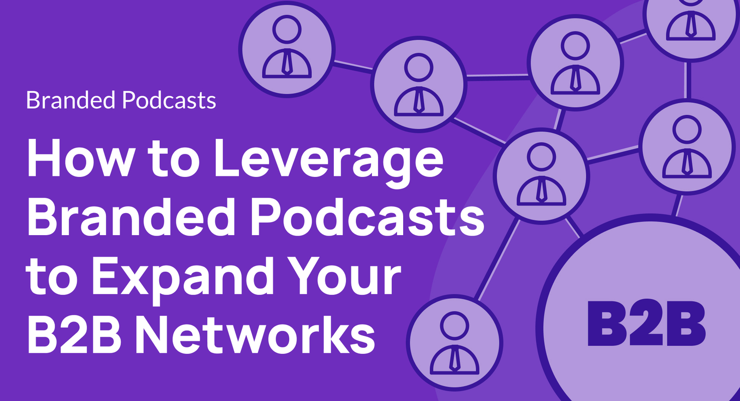 How to Leverage Branded Podcasts to Expand Your B2B Networks