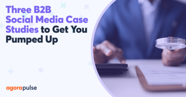Three B2B Social Media Case Studies to Get You Pumped Up About Your Brand Awareness