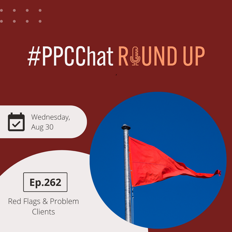 Red Flags & Problem Clients | PPCChat Roundup EP262