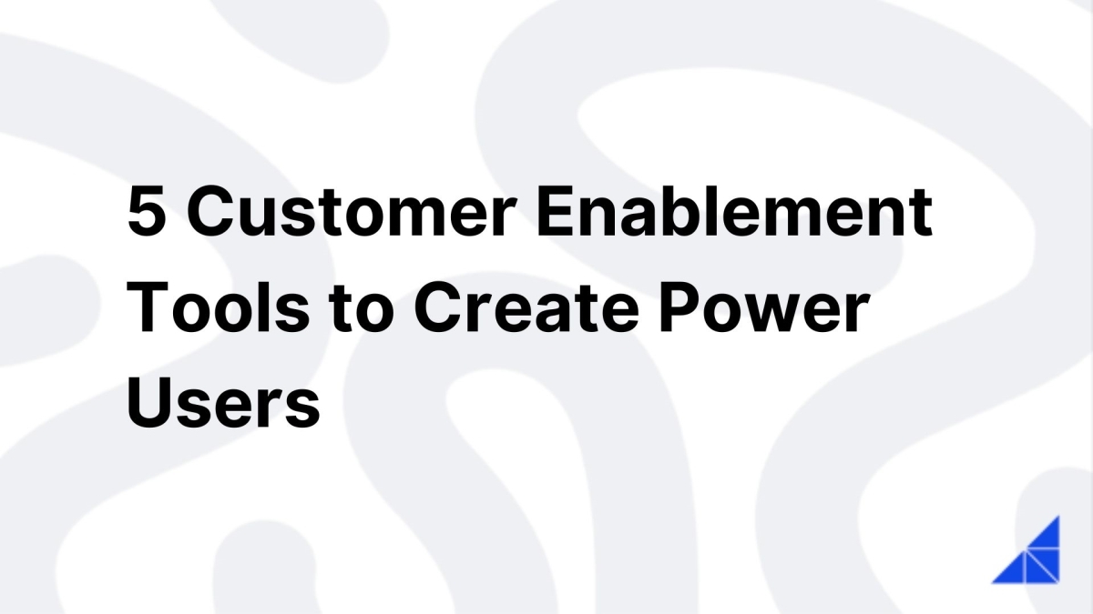 5 Customer Enablement Tools to Create Power Users