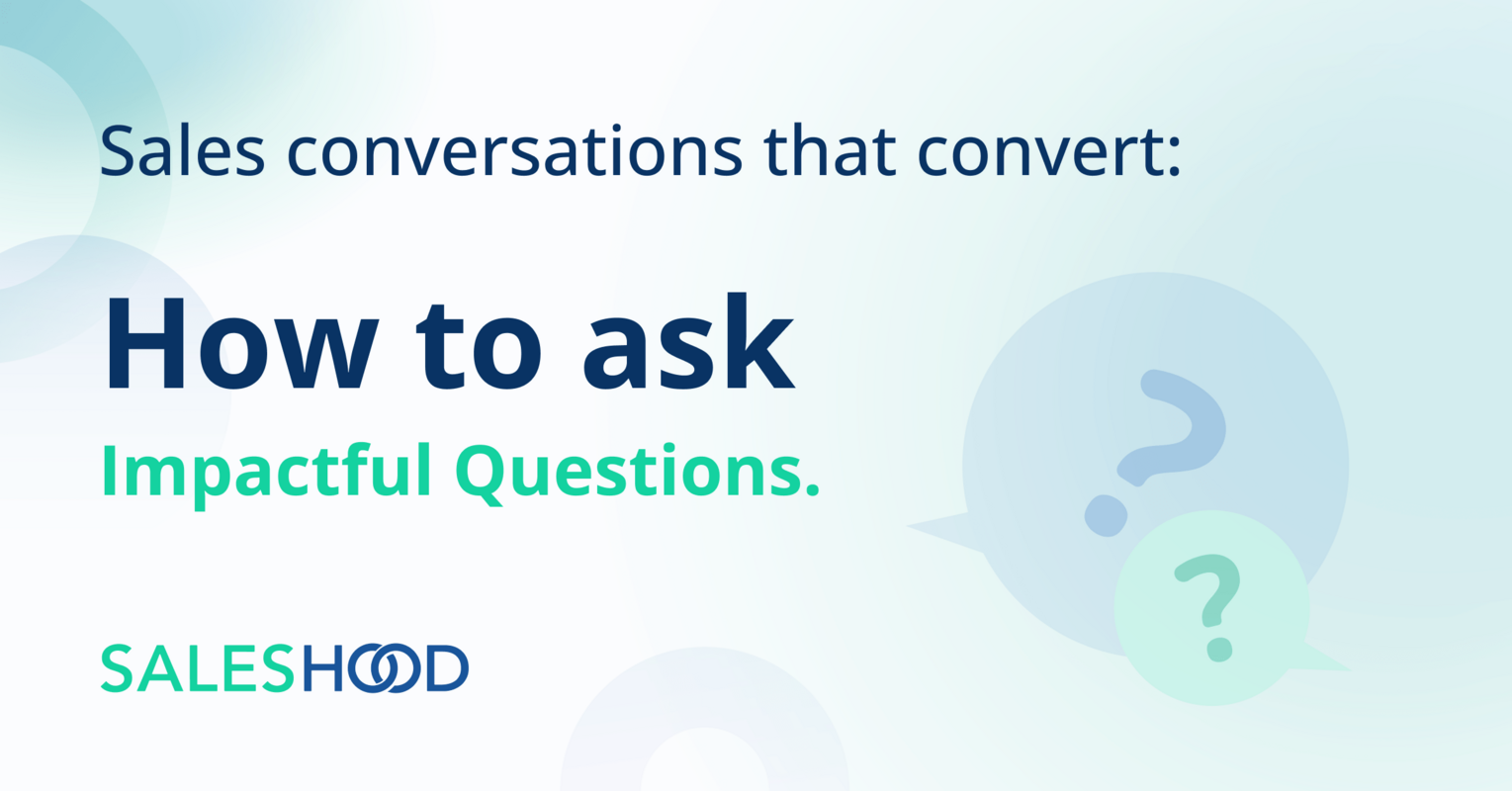 Sales conversations that convert: How to ask impactful questions