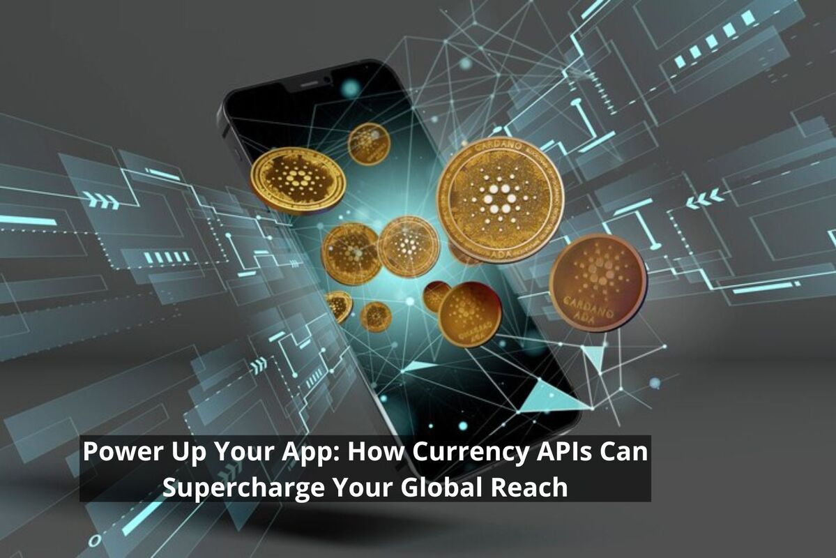 Power Up Your App: How Currency API Can Supercharge Your Global Reach