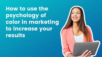 How to use the psychology of color in marketing to increase your results