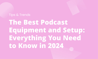 The Best Podcast Equipment and Setup: Everything You Need to Know in 2024