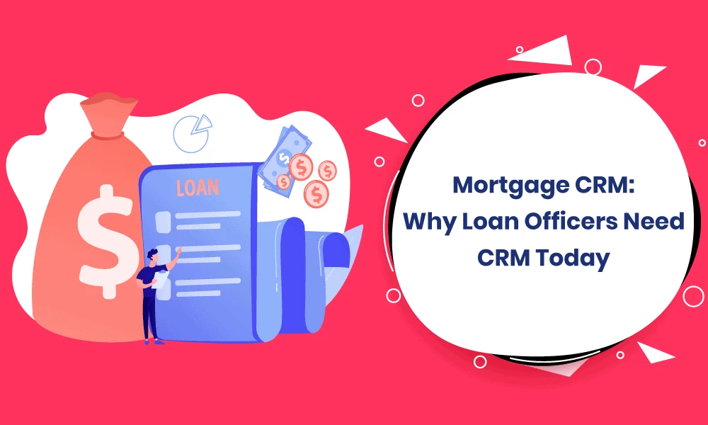 Mortgage CRM: Why Loan Officers Need a Specialized CRM Software