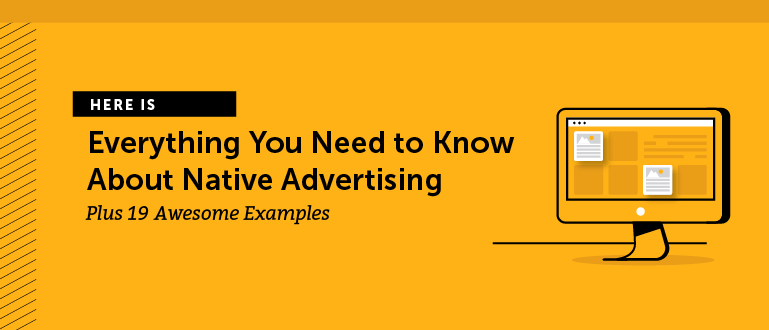 Everything You Need to Know About Native Advertising (Plus 19 Awesome Examples)