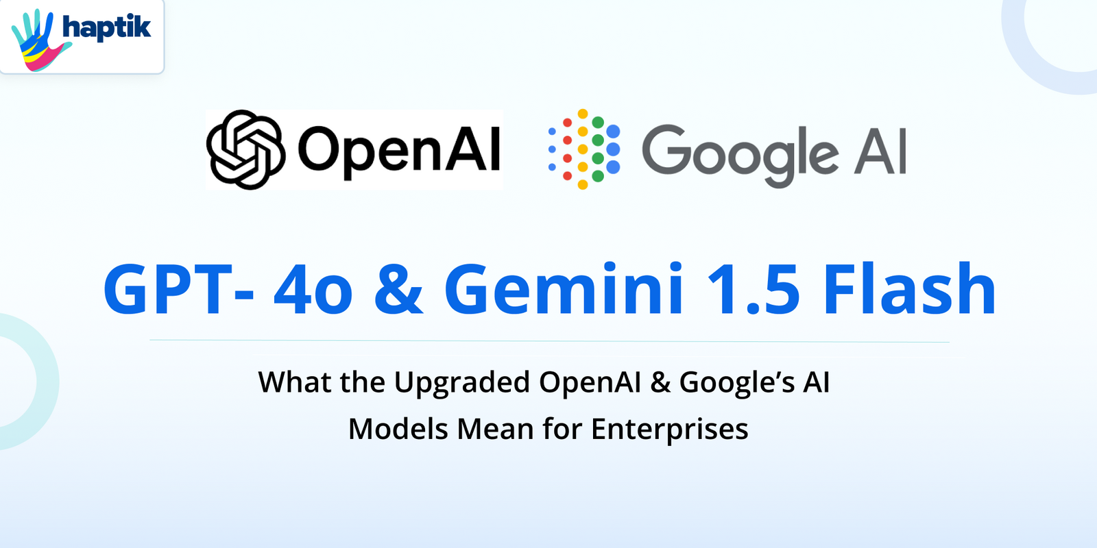 GPT-4o & Gemini 1.5 Flash: What the Upgraded OpenAI & Google's AI Models Mean for Enterprises