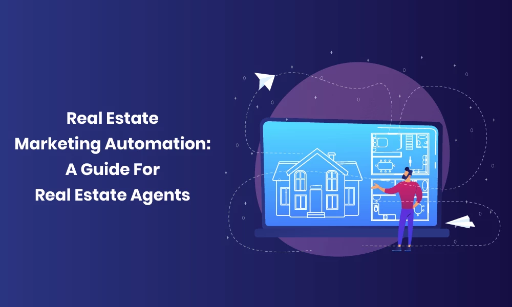 Real Estate Marketing Automation: A Guide For Real Estate Agents